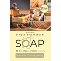 Mastering Simple and Natural Soap Making Process: Unlocking Nature's Secrets - A Comprehensive Guide to Natural Soapmaking Recipes - Your Ultimate DIY
