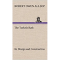 The Turkish Bath Its Design and Construction