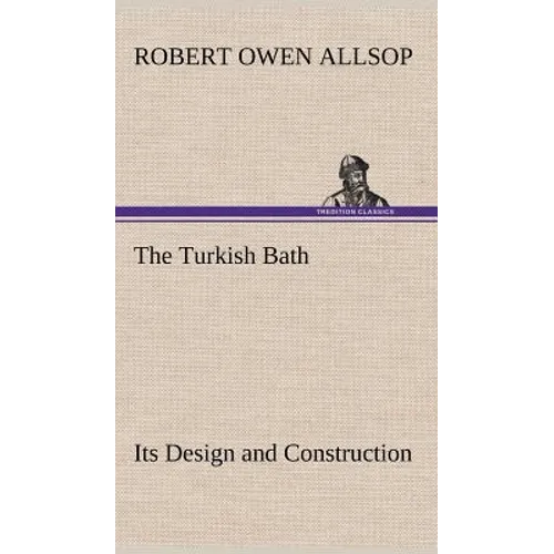 The Turkish Bath Its Design and Construction
