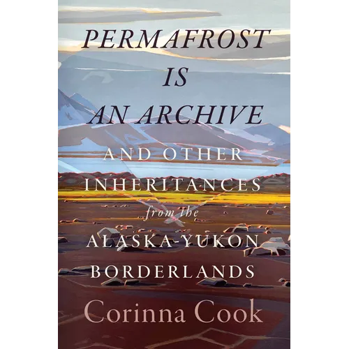 Permafrost Is an Archive: And Other Inheritances from the Alaska-Yukon Borderlands