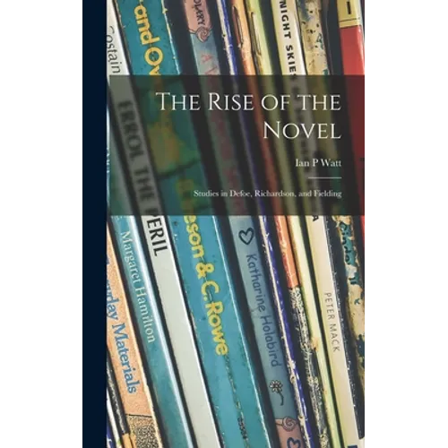 The Rise of the Novel; Studies in Defoe, Richardson, and Fielding