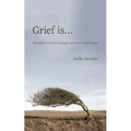 Grief is...: Thoughts on loss, struggle and new beginnings