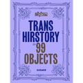 Trans Hirstory in 99 Objects