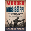 Murder on the Mississippi: The Shocking Crimes That Shaped Abraham Lincoln