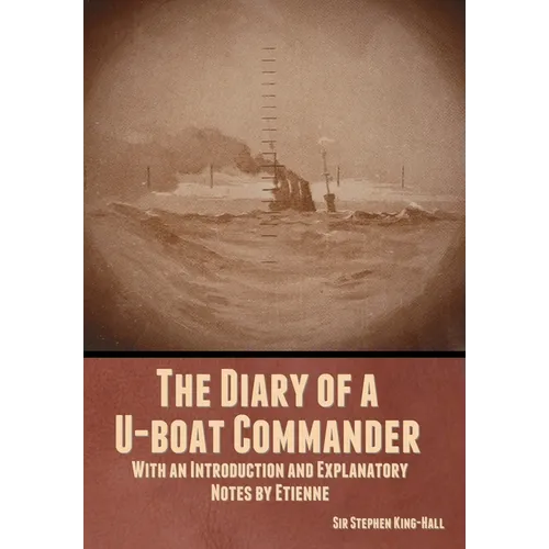 The Diary of a U-boat Commander: With an Introduction and Explanatory Notes by Etienne