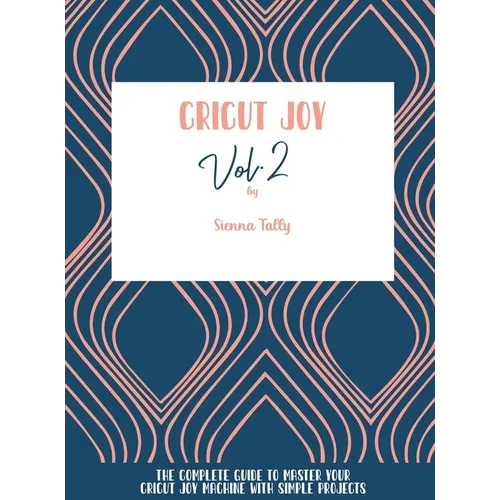 Cricut Joy: The Complete Guide To Master Your Cricut Joy Machine With Simple Projects