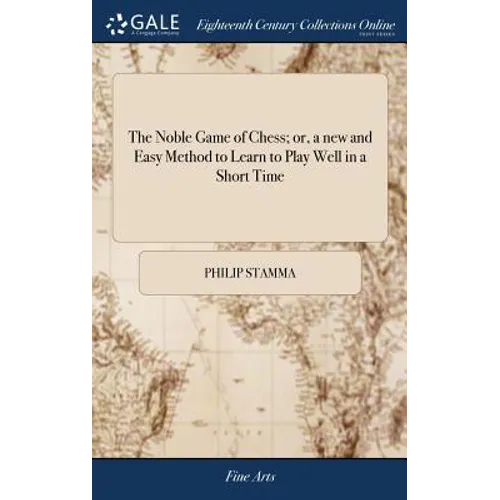The Noble Game of Chess; or, a new and Easy Method to Learn to Play Well in a Short Time: ... By Philip Stamma,