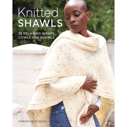 Knitted Shawls: 25 Relaxing Wraps, Cowls and Shawls