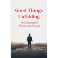 Good Things Unfolding A Collection of Poems and Prayers