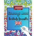 Coloring Book Of British Insults: A funny gift for relaxation and creative cuss word ideas