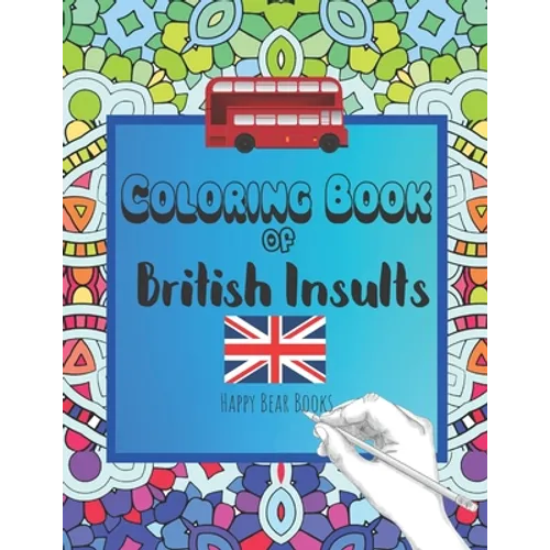 Coloring Book Of British Insults: A funny gift for relaxation and creative cuss word ideas