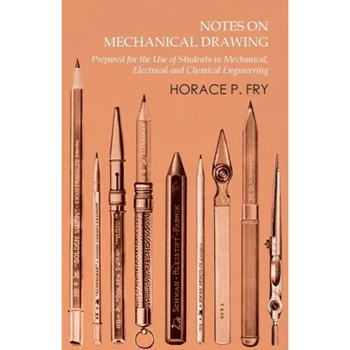 Notes on Mechanical Drawing - Prepared for the Use of Students in Mechanical, Electrical and Chemical Engineering