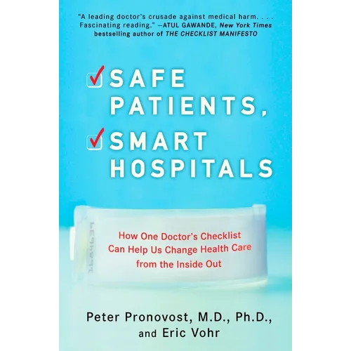 Safe Patients, Smart Hospitals: How One Doctor's Checklist Can Help Us Change Health Care from the Inside Out