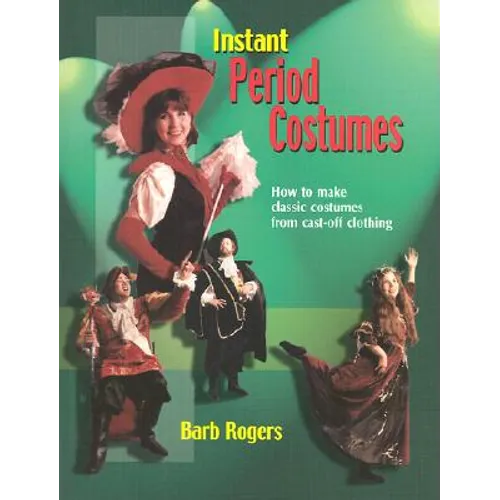 Instant Period Costumes: How to Make Classic Costumes from Cast-Off Clothing