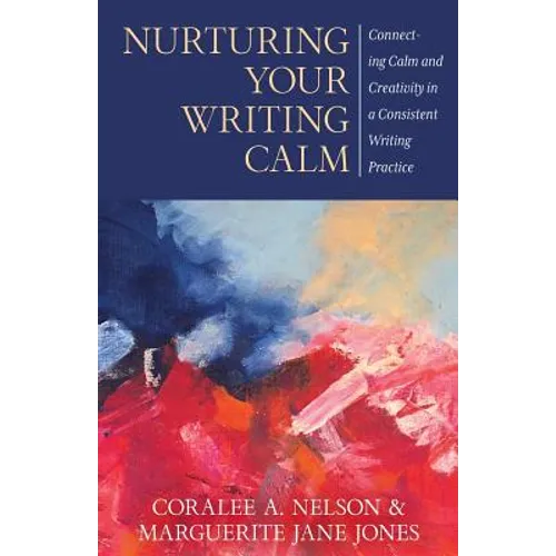 Nurturing Your Writing Calm: Connecting Calm and Creativity in a Consistent Writing Practice