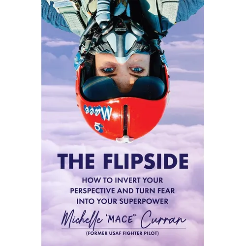The Flipside: How to Invert Your Perspective and Turn Fear Into Your Superpower
