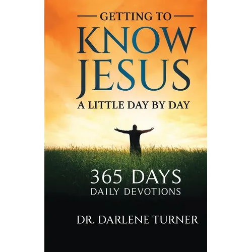 Getting To Know Jesus A little Day By Day: 365 Days - Daily Devotions
