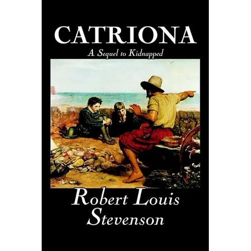 Catriona, A Sequel to Kidnapped by Robert Louis Stevenson, Fiction, Classics