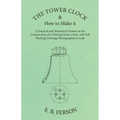 The Tower Clock and How to Make it - A Practical and Theoretical Treatise on the Construction of a Chiming Tower Clock, with Full Working Drawings Pho
