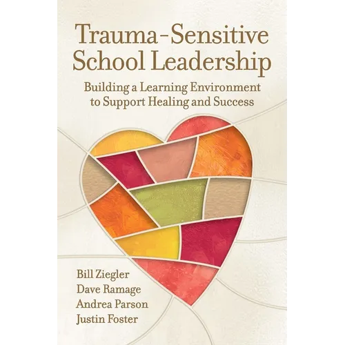 Trauma-Sensitive School Leadership: Building a Learning Environment to Support Healing and Success