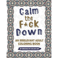 Calm the F*ck Down: An Irrelevant Adult Coloring Book