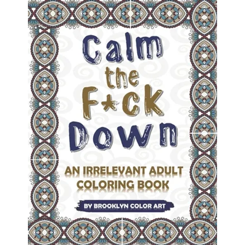 Calm the F*ck Down: An Irrelevant Adult Coloring Book