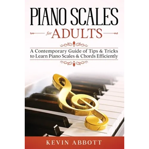 Piano Scales for Adults: A Contemporary Guide of Tips & Tricks to Learn Piano Scales & Chords Efficiently