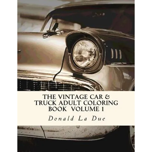 The Vintage Car & Truck Adult Coloring Book Volume 1: 30 Beautiful Cars And Trucks For Your Coloring Fun!