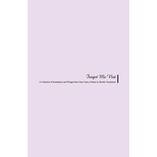 Forget Me Not: A Collection of Incantations and Mirages from Once Upon a Dream