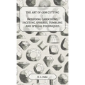 Art of Gem Cutting - Including Cabochons, Faceting, Spheres, Tumbling and Special Techniques