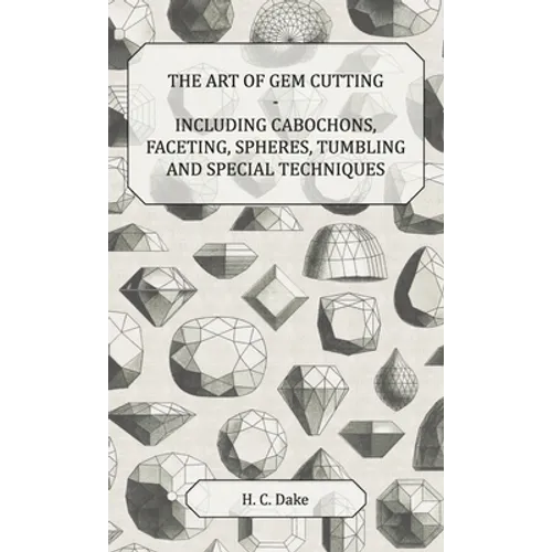 Art of Gem Cutting - Including Cabochons, Faceting, Spheres, Tumbling and Special Techniques