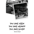 You are Seen, You are Heard, You are Loved
