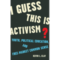 I Guess This Is Activism?: Youth, Political Education, and Free-Market Common Sense