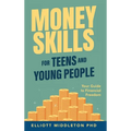 Money Skills for Teens and Young People: Your Guide to Financial Freedom