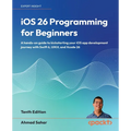 iOS 26 Programming for Beginners - Tenth Edition: A hands-on guide to kickstarting your iOS app development journey with Swift 6, UIKit, and Xcode 26