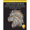 Adult Coloring Book: Stress Relieving Designs Animals, Mandalas, Flowers, Paisley Patterns And So Much More: Coloring Book For Adults