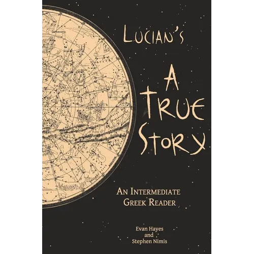 Lucian's A True Story: An Intermediate Greek Reader: Greek Text with Running Vocabulary and Commentary