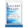 Gallery Ready: A Creative Blueprint for Visual Artists