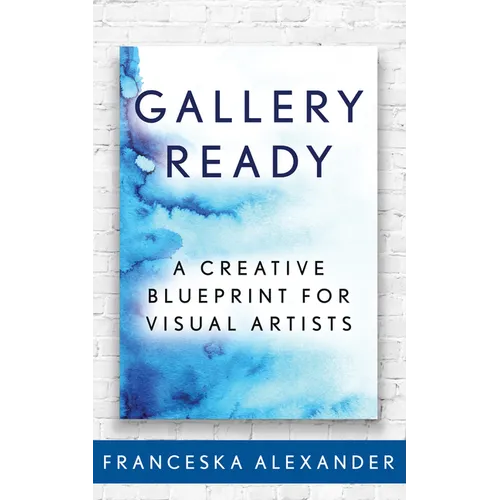 Gallery Ready: A Creative Blueprint for Visual Artists