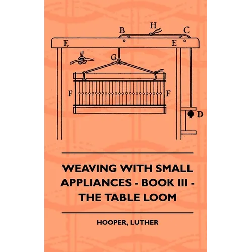 Weaving With Small Appliances - Book III - The Table Loom