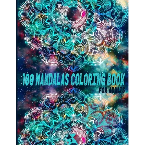 100 Mandalas Coloring Book For Adults: A Creative And Talented Love And Heart, Alien, Ancient Civilization, Animals, Decorative, Egyptian, Skull, Stea