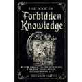 The Book of Forbidden Knowledge: Black Magic, Superstitions, Charms, Divination, Signs, Omens Etc