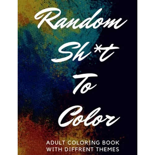 Random Sh*t To Color: Adult Coloring Book
