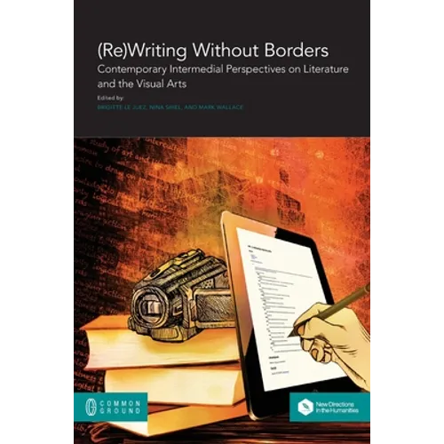 (Re)Writing Without Borders: Contemporary Intermedial Perspectives on Literature and the Visual Arts