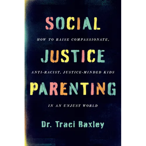 Social Justice Parenting: How to Raise Compassionate, Anti-Racist, Justice-Minded Kids in an Unjust World