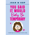 You Said It Would Only Be Temporary: A Romantic Comedy