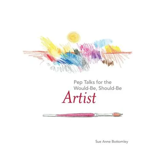 Pep Talks for the Would-Be, Should-Be Artist