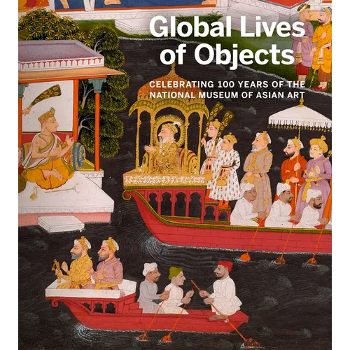 Global Lives of Objects: Celebrating 100 Years of the National Museum of Asian Art