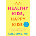 Healthy Kids, Happy Kids: An Integrative Pediatrician's Guide to Whole Child Resilience