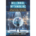 Millennial Mythmaking: Essays on the Power of Science Fiction and Fantasy Literature, Films and Games